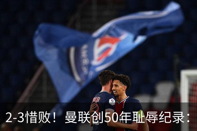 2-3惜败！曼联创50年耻辱纪录：被让2追3，英联杯逆转出局！球员评分出炉